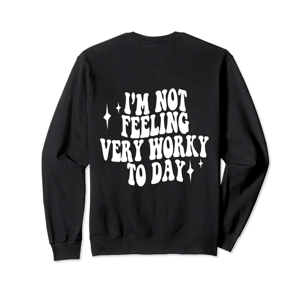 Im Not Feeling Very Worky Today Sweatshirt - Streetwear Style Men Women - T-Shirt, Sweatshirt, Hoodie