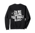Im Not Feeling Very Worky Today Sweatshirt - Streetwear Style Men Women - T-Shirt, Sweatshirt, Hoodie