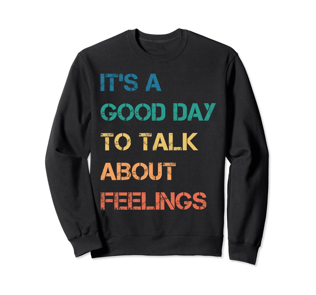 Its Good Day To Talk About Feelings Sweatshirt - Graphic Print Unisex - T-Shirt, Sweatshirt, Hoodie