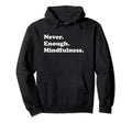 Never Enough Mindfulness Funny Meditation Hoodie - Unique Graphic Men Women - T-Shirt, Sweatshirt, Hoodie