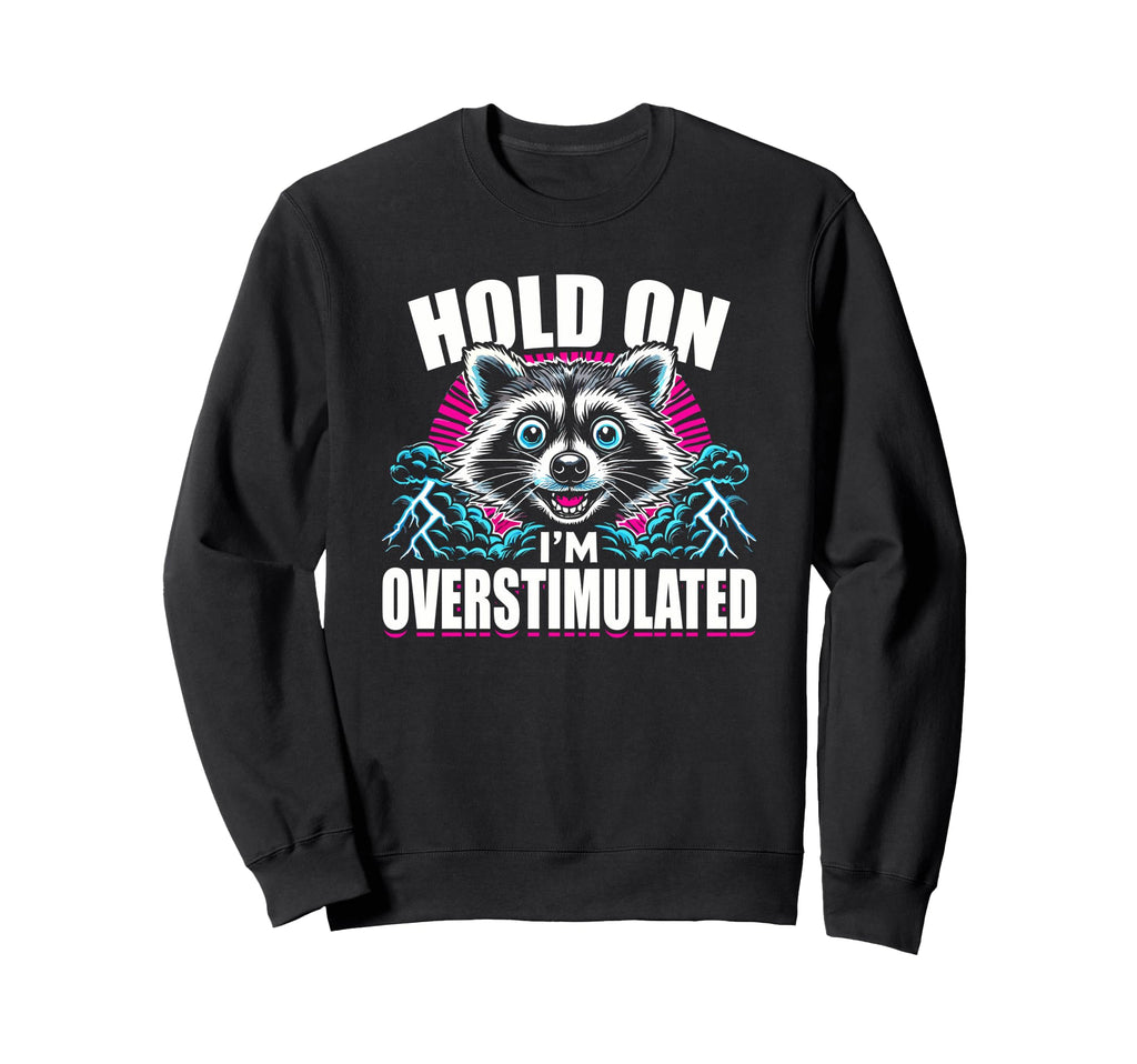 Hold Im Overstimulated Raccoon Sweatshirt - Custom Art Print Men Women - T-Shirt, Sweatshirt, Hoodie