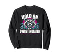 Hold Im Overstimulated Raccoon Sweatshirt - Custom Art Print Men Women - T-Shirt, Sweatshirt, Hoodie