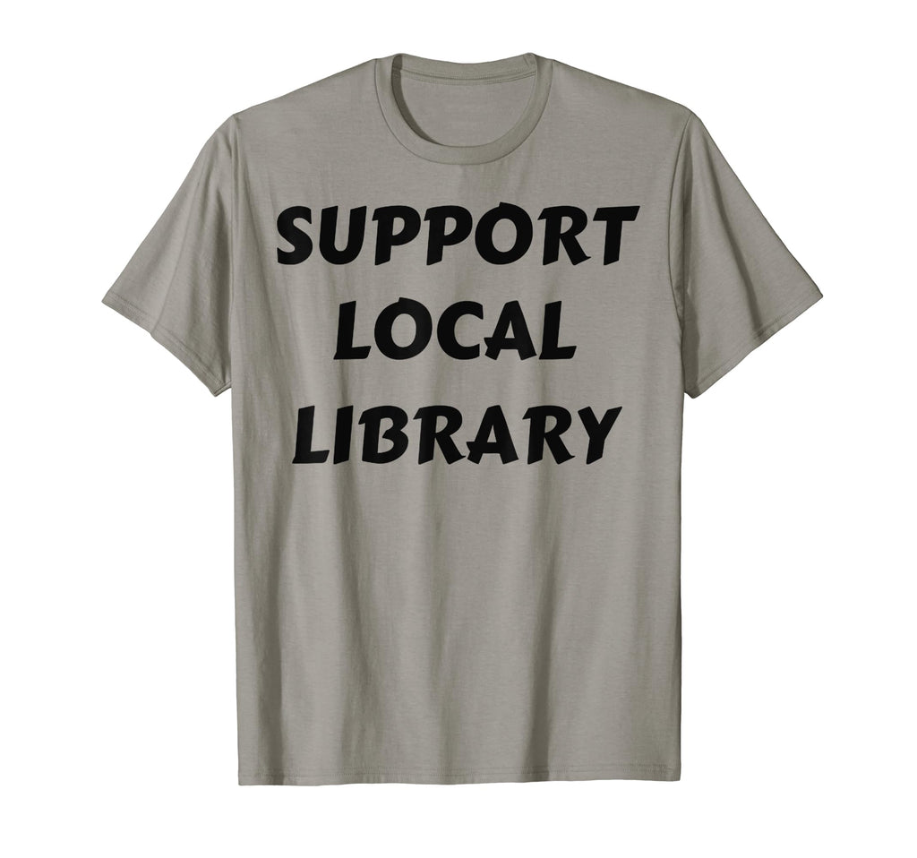 Support Local Library Funny Books T-Shirt - Graphic Print Men Women - T-Shirt, Sweatshirt, Hoodie