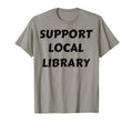 Support Local Library Funny Books T-Shirt - Graphic Print Men Women - T-Shirt, Sweatshirt, Hoodie