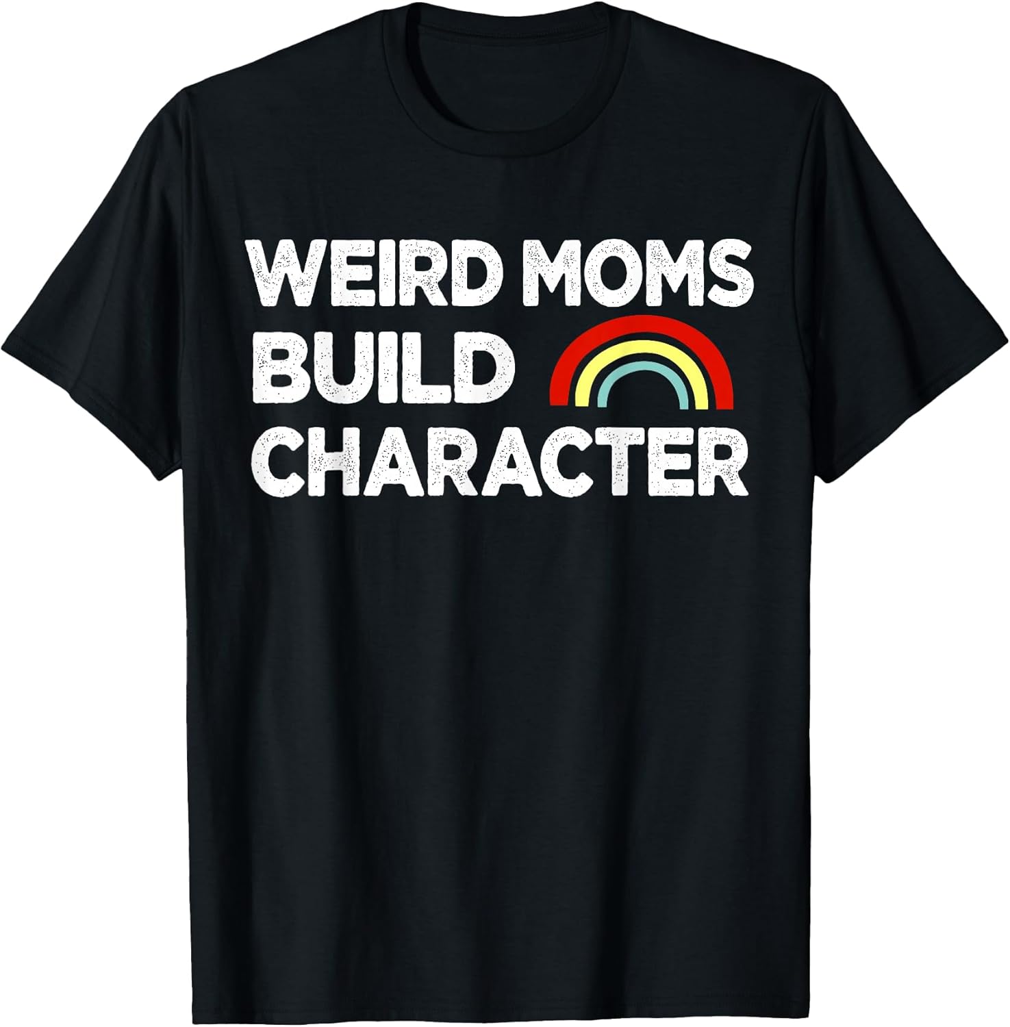 Weird Moms Build Character Unisex T-shirt, Sweatshirt, Hoodie, Long Sleeve Tee - T-Shirt, Sweatshirt, Hoodie