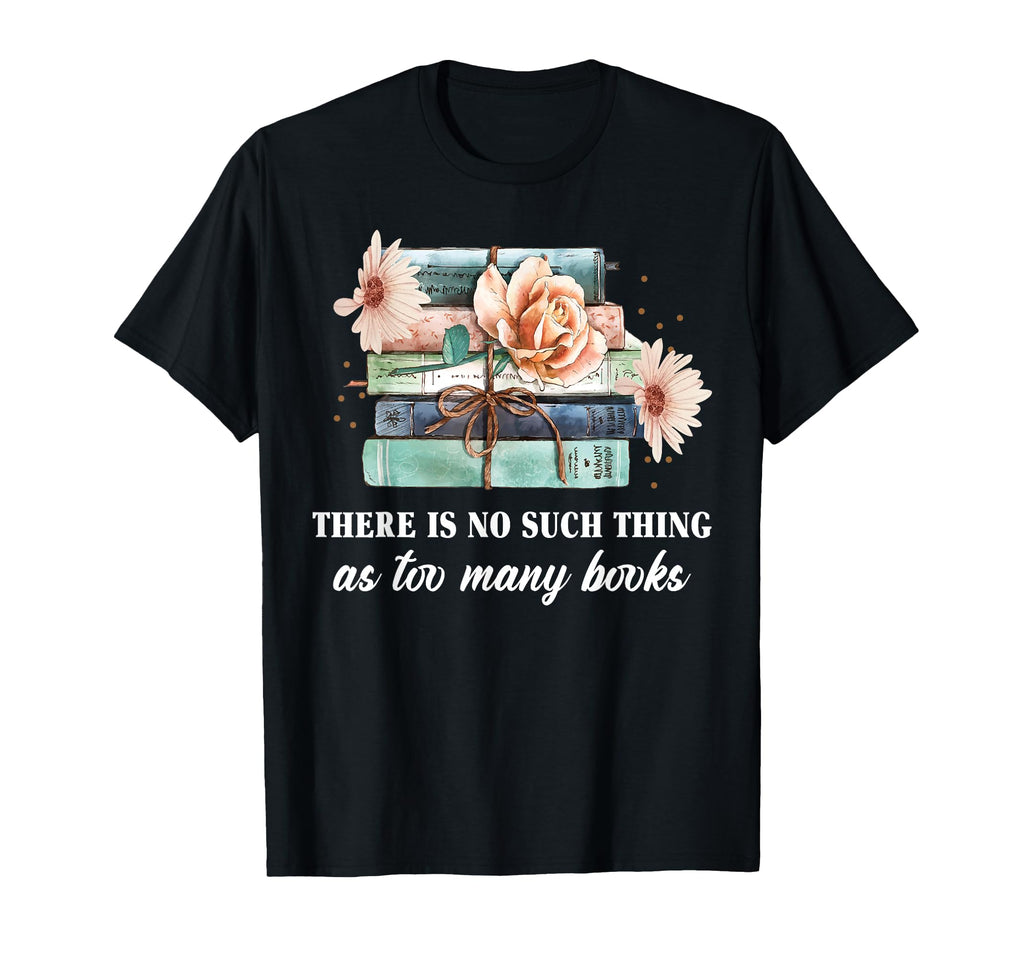 There Is No Such Thing As Too Many Books T-Shirt - Minimalist Print Unisex - T-Shirt, Sweatshirt, Hoodie