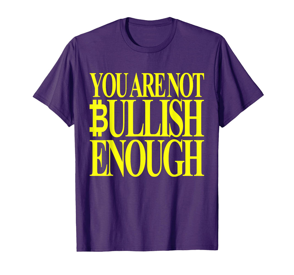 You Are Not Bullish Enough Funny Bitcoin T-Shirt - Trendy Graphic Unisex - T-Shirt, Sweatshirt, Hoodie