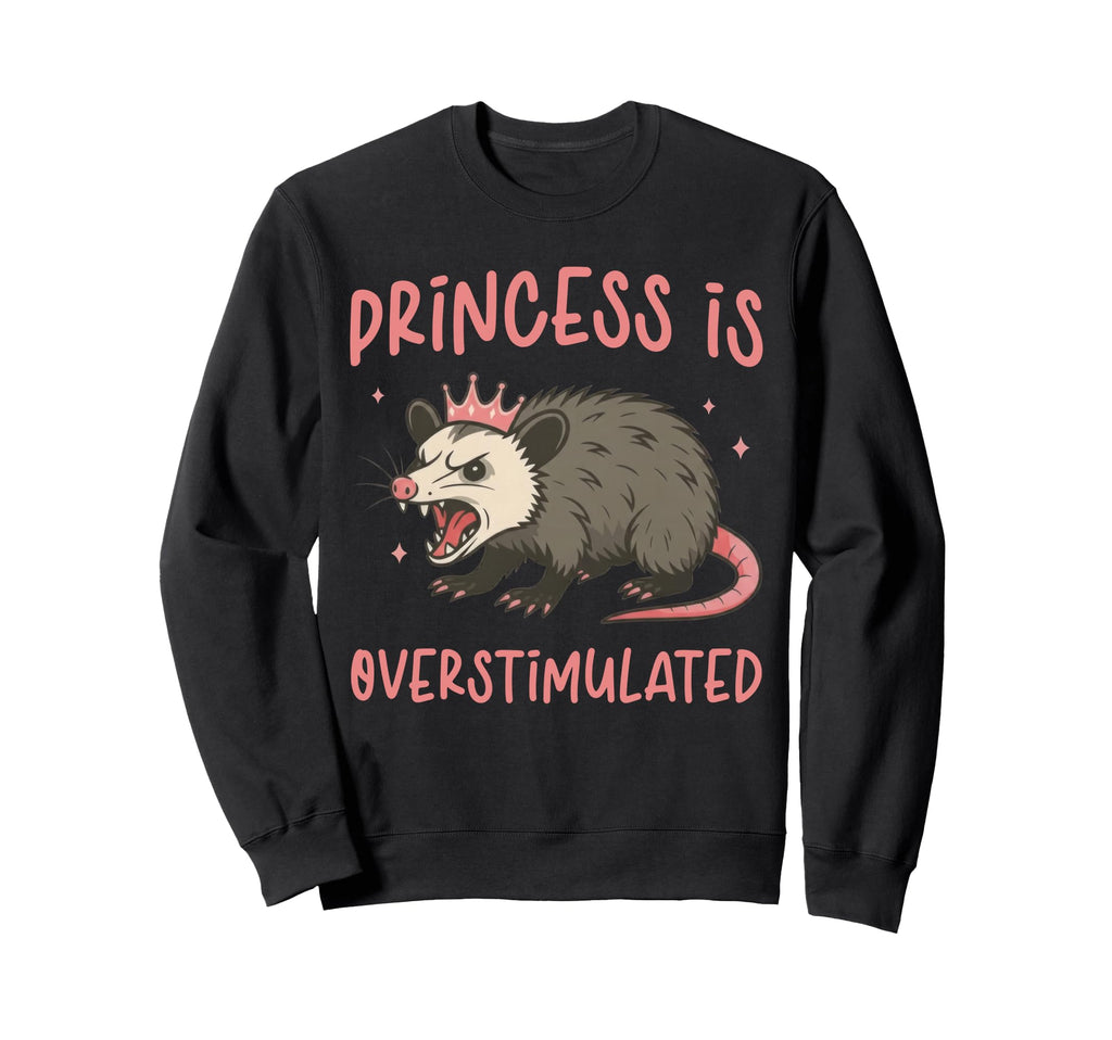 Princess Is Overstimulated Opossum Sweatshirt - Unique Graphic Men Women - T-Shirt, Sweatshirt, Hoodie