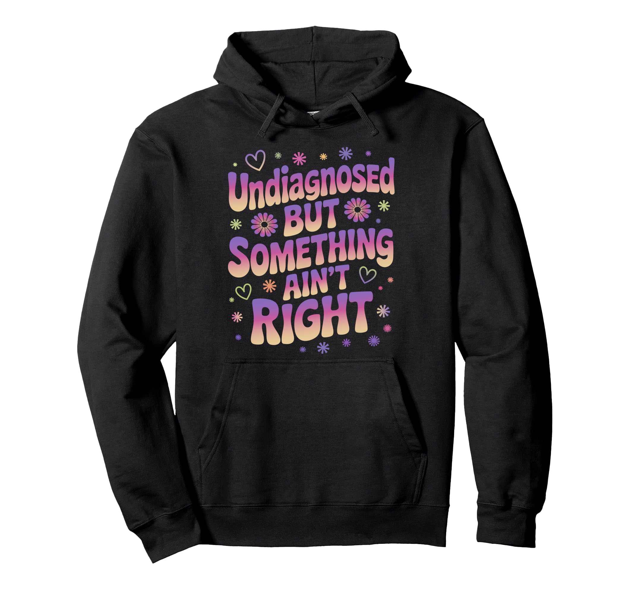 Undiagnosed But Something Aint Hoodie - Casual Everyday Wear Men Women - T-Shirt, Sweatshirt, Hoodie