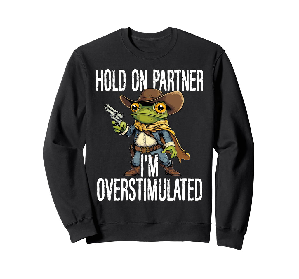 Hold Partner Im Overstimulated Sweatshirt - Streetwear Style Men Women - T-Shirt, Sweatshirt, Hoodie