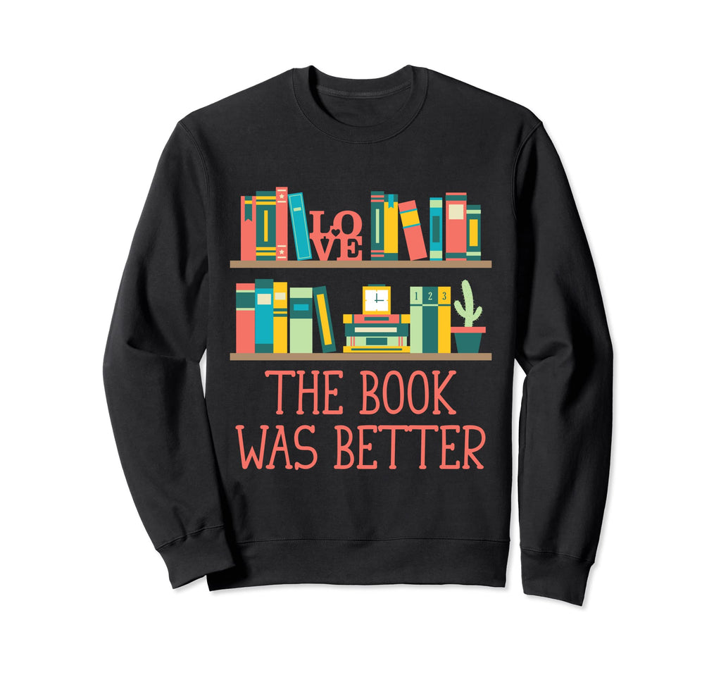 Book Was Better Funny Reading Sweatshirt - Casual Everyday Wear for Adults - T-Shirt, Sweatshirt, Hoodie
