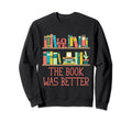 Book Was Better Funny Reading Sweatshirt - Casual Everyday Wear for Adults - T-Shirt, Sweatshirt, Hoodie