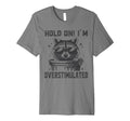 Hold Im Overstimulated Raccoon T-Shirt - Fun Novelty Design for Adults - T-Shirt, Sweatshirt, Hoodie