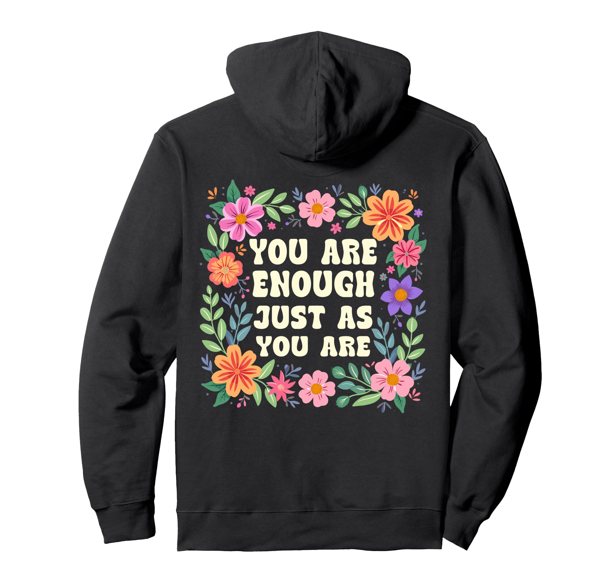 You Are Enough Just As You Are Flowers Hoodie - Streetwear Style Unisex - T-Shirt, Sweatshirt, Hoodie
