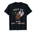 Hold We Are Overbootimulated From Im T-Shirt - Unique Graphic Men Women - T-Shirt, Sweatshirt, Hoodie