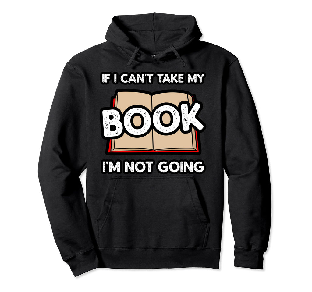 If I Cant Take My Book Im Not Going Hoodie - Trendy Graphic Unisex - T-Shirt, Sweatshirt, Hoodie
