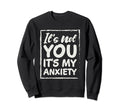 Its Not You Ita My Anx Amzing Mental Sweatshirt - Unique Graphic Men Women - T-Shirt, Sweatshirt, Hoodie