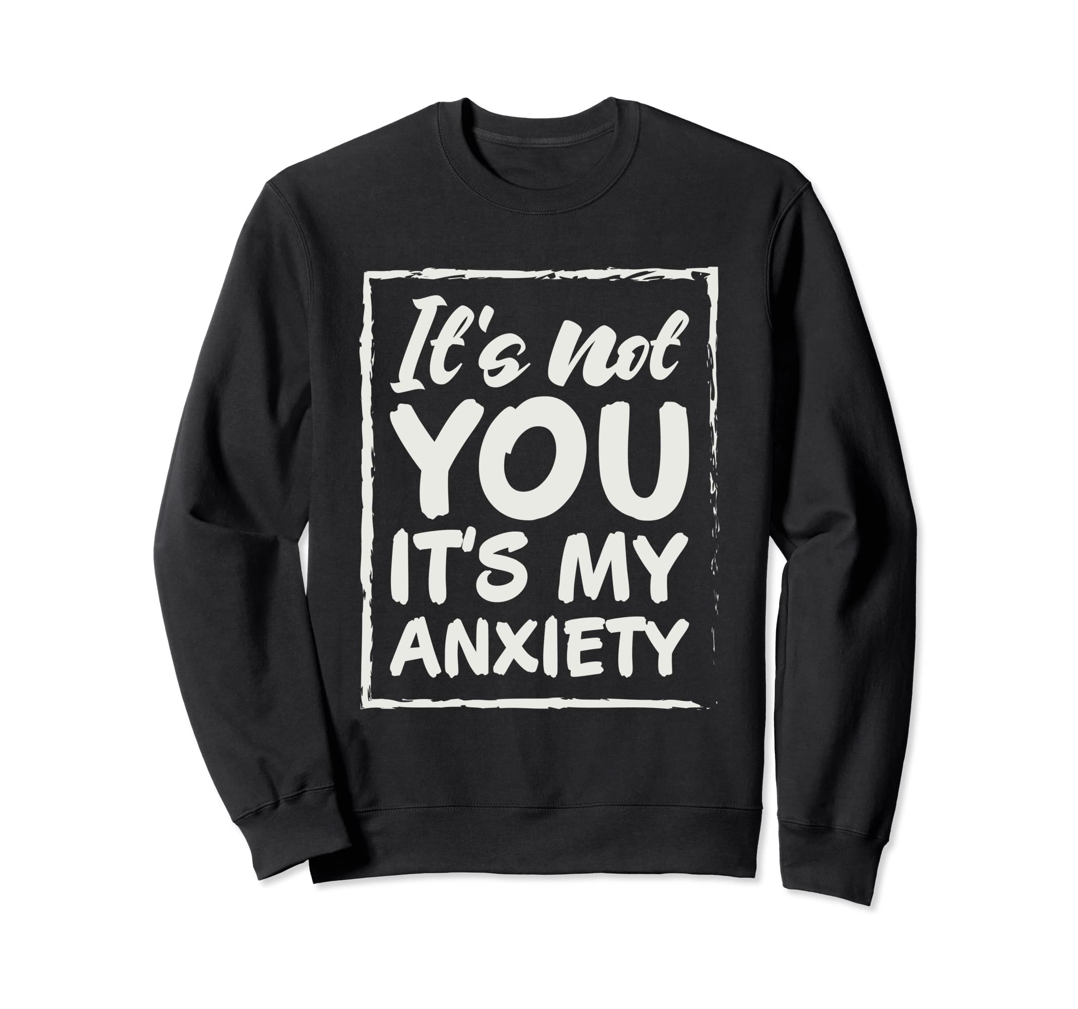 Its Not You Ita My Anx Amzing Mental Sweatshirt - Unique Graphic Men Women - T-Shirt, Sweatshirt, Hoodie