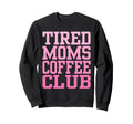 Tired Moms Coffee Club Funny Sweatshirt - Graphic Print Unisex - T-Shirt, Sweatshirt, Hoodie