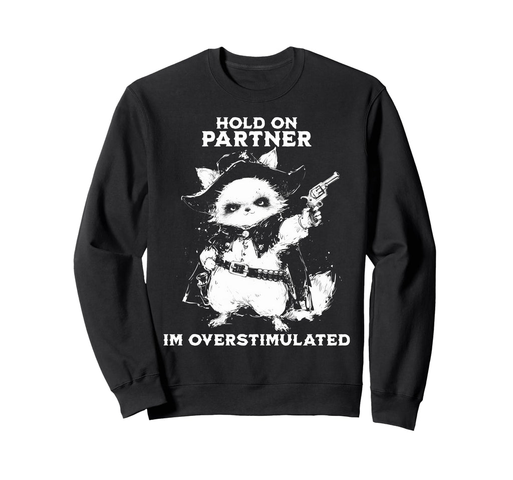 Hold Partner Im Overstimulated Sweatshirt - Casual Everyday Wear Unisex - T-Shirt, Sweatshirt, Hoodie