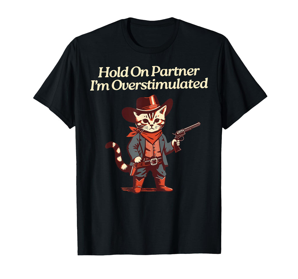 Hold Partner Im Overstimulated T-Shirt - Streetwear Style Men Women - T-Shirt, Sweatshirt, Hoodie