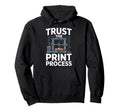 Trust Process 3D Printer Maker Hoodie - Aesthetic Graphic Unisex - T-Shirt, Sweatshirt, Hoodie