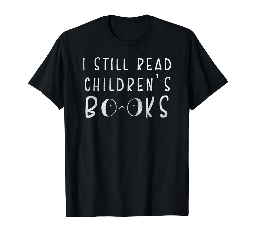 I Still Read Childrens Books School T-Shirt - Unique Graphic for Adults - T-Shirt, Sweatshirt, Hoodie