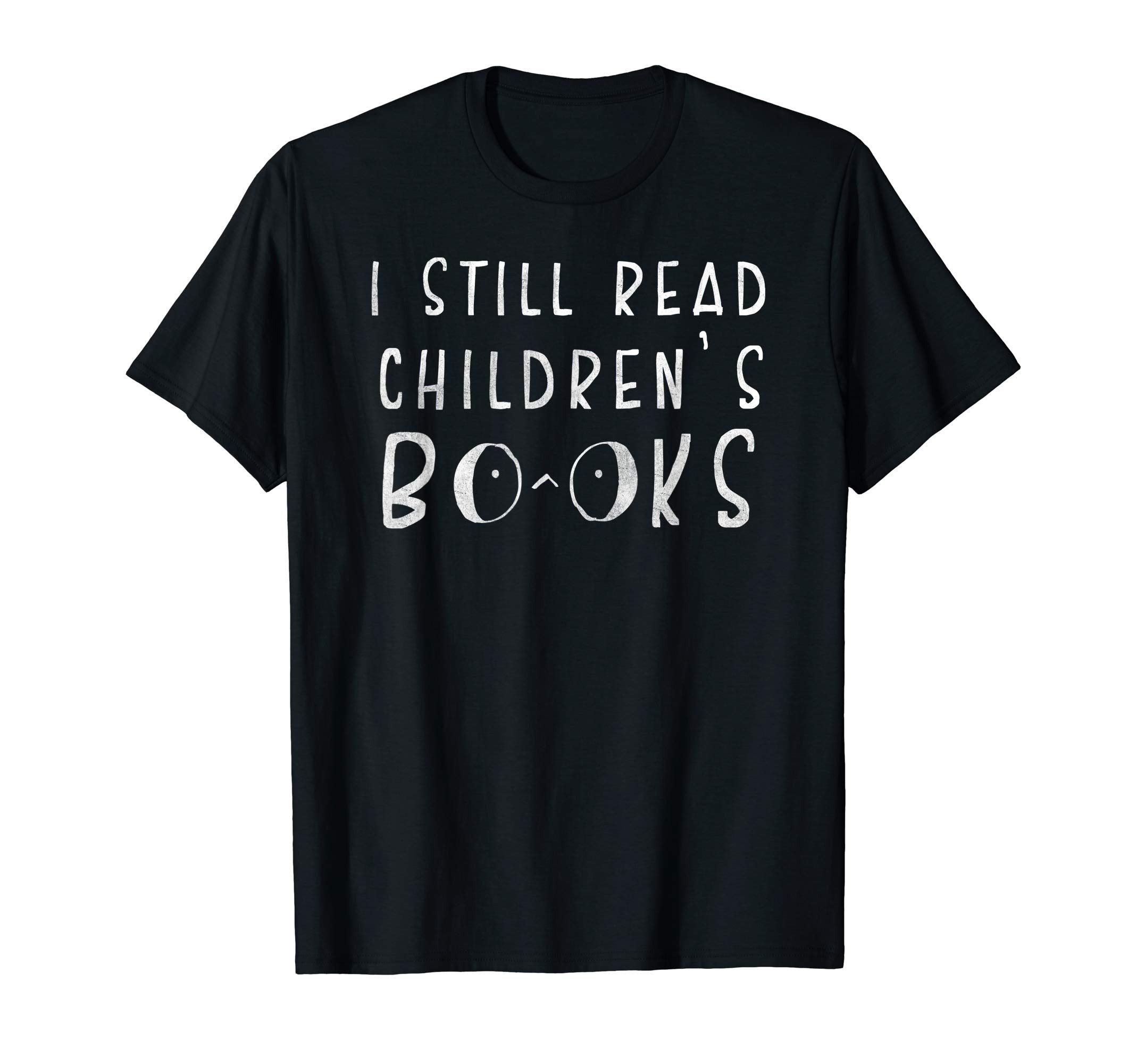 I Still Read Childrens Books School T-Shirt - Unique Graphic for Adults - T-Shirt, Sweatshirt, Hoodie