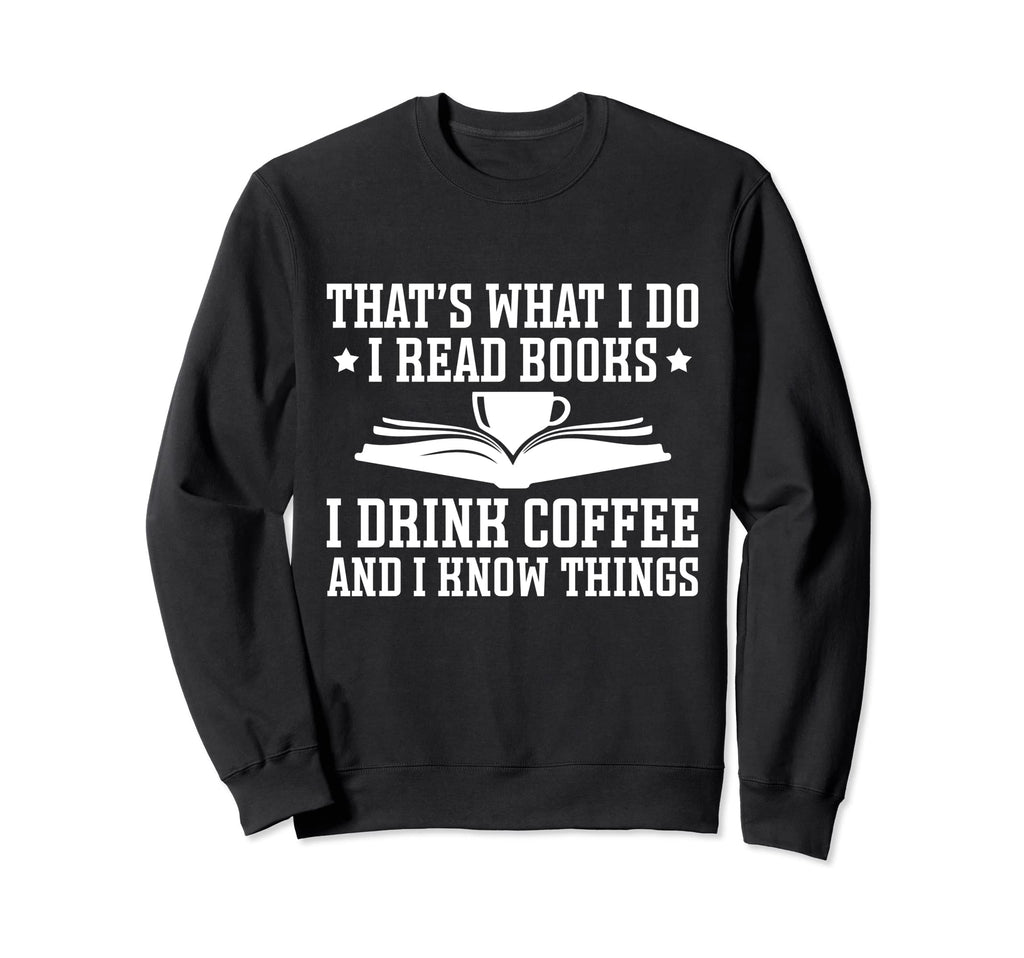 I Read Books I Drink Coffee And I Sweatshirt - Streetwear Style Men Women - T-Shirt, Sweatshirt, Hoodie