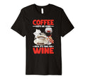 Coffee Keeps Me Going Until Its Time Wine T-Shirt - Graphic Print Unisex - T-Shirt, Sweatshirt, Hoodie