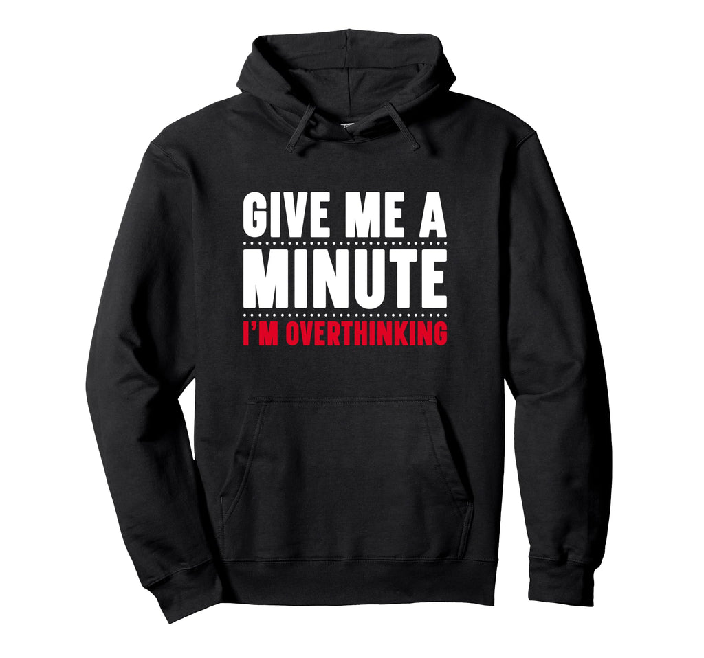 Give Me Minute Im Overthinking Funny Hoodie - Novelty Apparel Unisex - T-Shirt, Sweatshirt, Hoodie