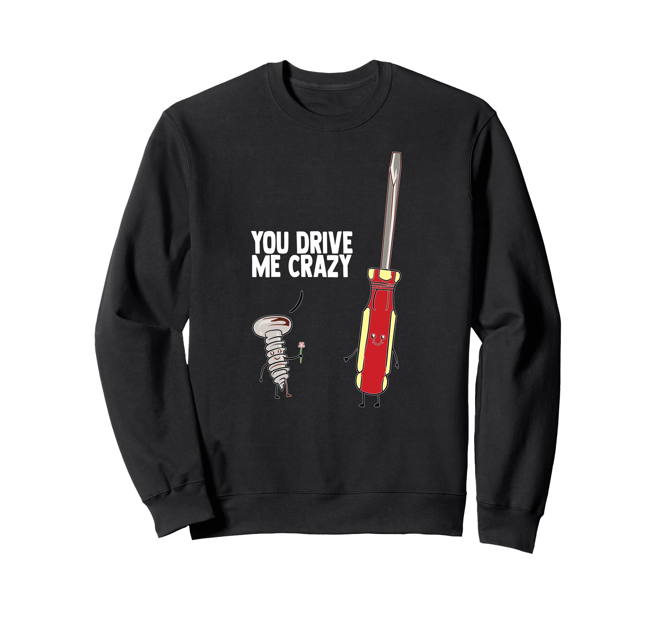 Funny You Drive Me Crazy Screw Sweatshirt - Aesthetic Graphic Men Women - T-Shirt, Sweatshirt, Hoodie