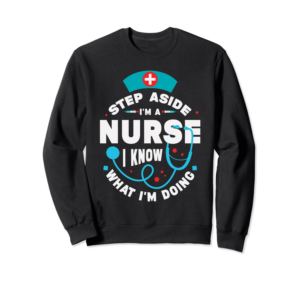 Step Aside Im Nurse I Know What Sweatshirt - Streetwear Style for Adults - T-Shirt, Sweatshirt, Hoodie