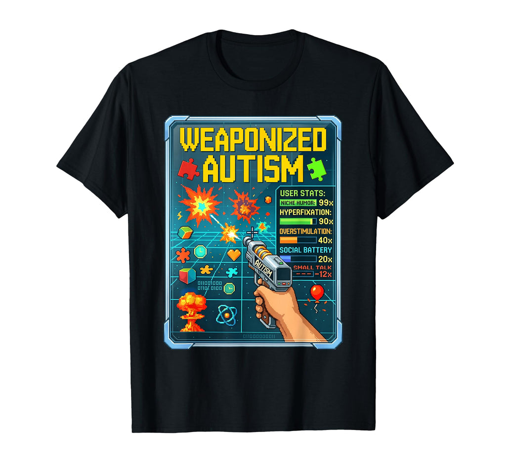 Weaponized Autism Funny T-Shirt - Casual Everyday Wear for Adults - T-Shirt, Sweatshirt, Hoodie