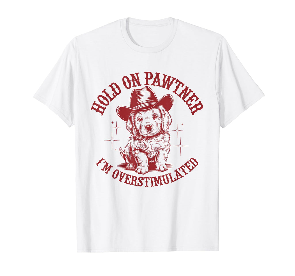 Hold Pawtner Im Overstimulated Dog Cowboy T-Shirt - Unique Graphic Unisex - T-Shirt, Sweatshirt, Hoodie