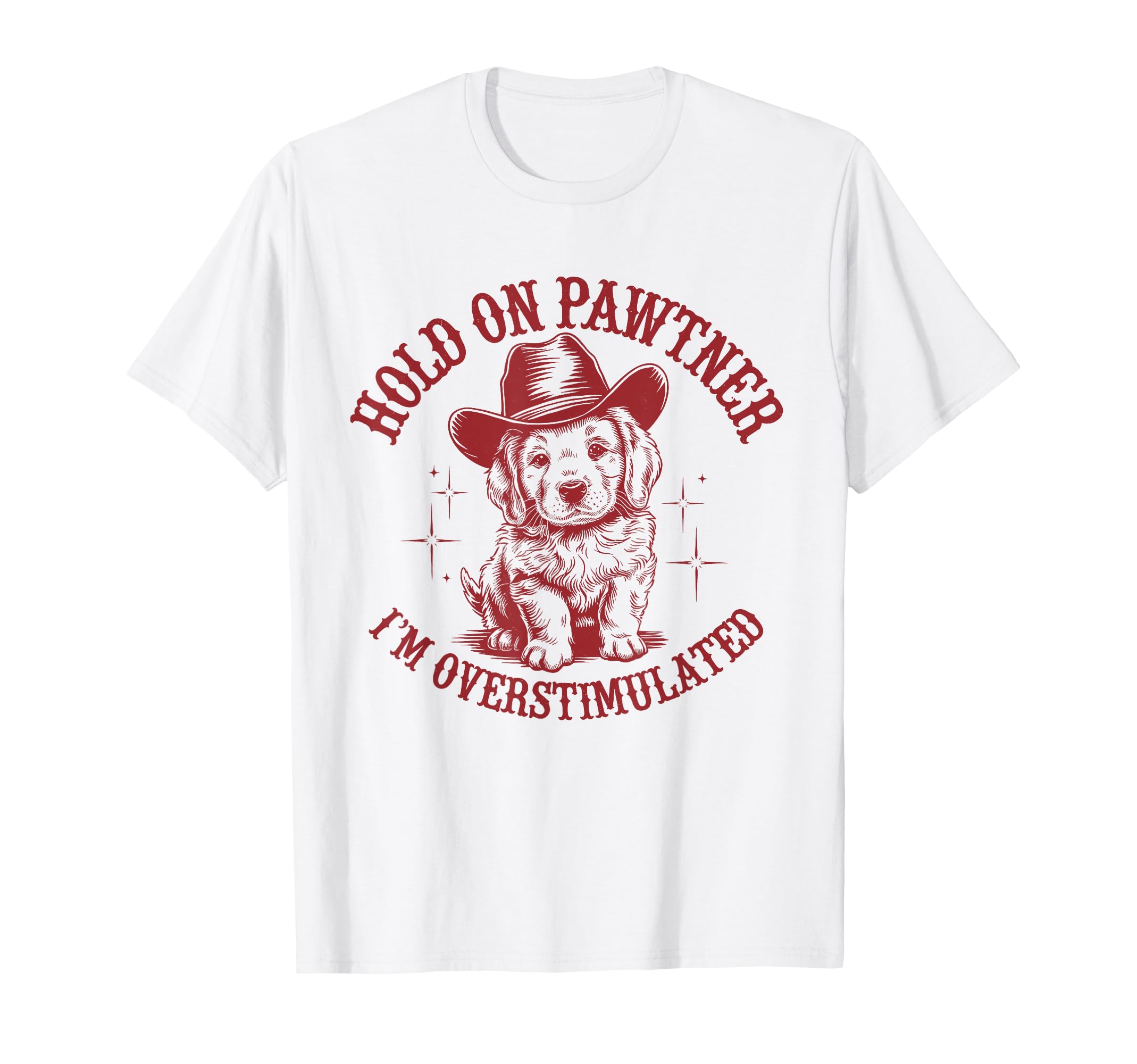 Hold Pawtner Im Overstimulated Dog Cowboy T-Shirt - Unique Graphic Unisex - T-Shirt, Sweatshirt, Hoodie