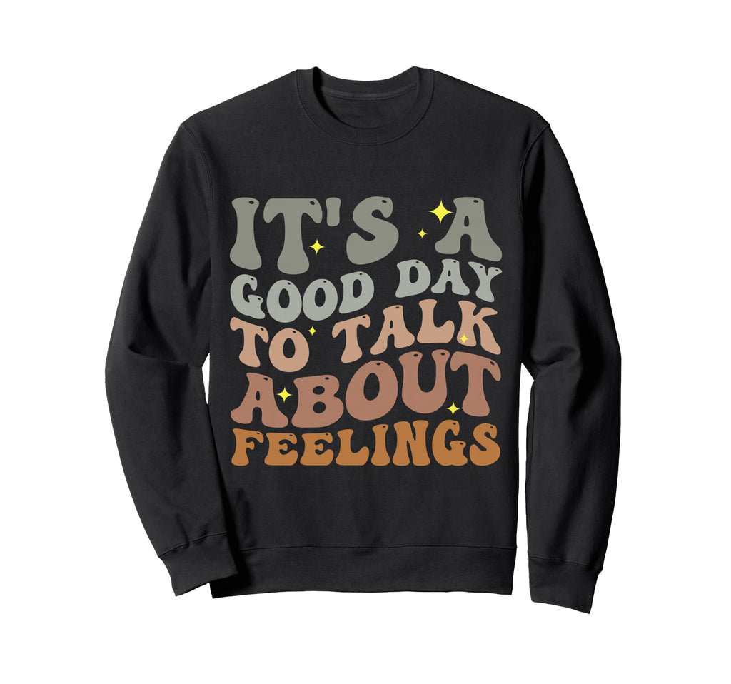 Its Good Day To Talk About Feelings Sweatshirt - Novelty Apparel Unisex - T-Shirt, Sweatshirt, Hoodie