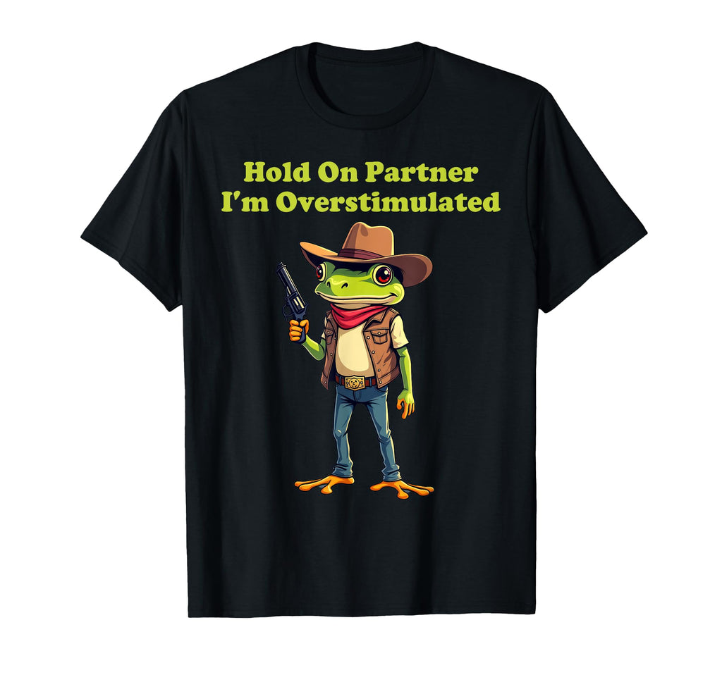 Hold Partner Im Overstimulated Cowboy T-Shirt - Graphic Print Men Women - T-Shirt, Sweatshirt, Hoodie