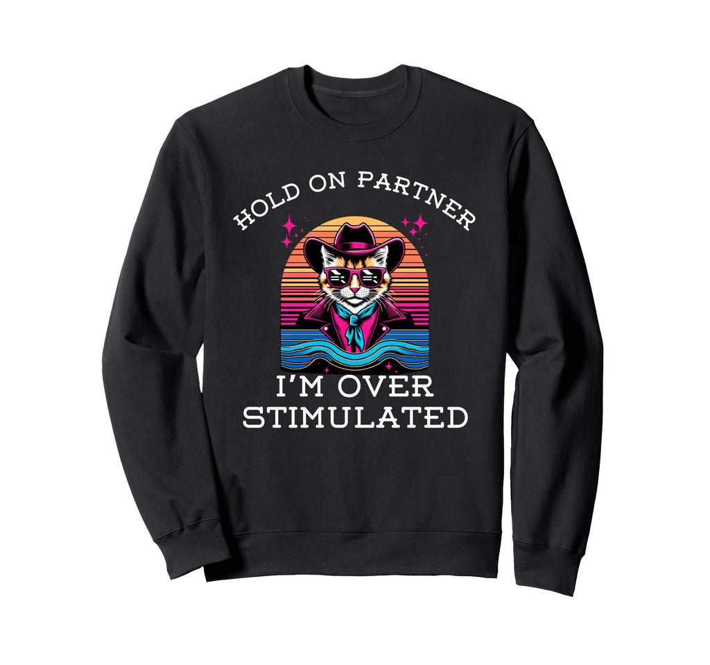 Hold Partner Im Overstimulated Funny Sweatshirt - Unique Graphic Men Women - T-Shirt, Sweatshirt, Hoodie
