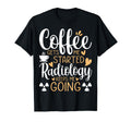 Coffee Gets Me Started Radiology T-Shirt - Casual Everyday Wear Unisex - T-Shirt, Sweatshirt, Hoodie