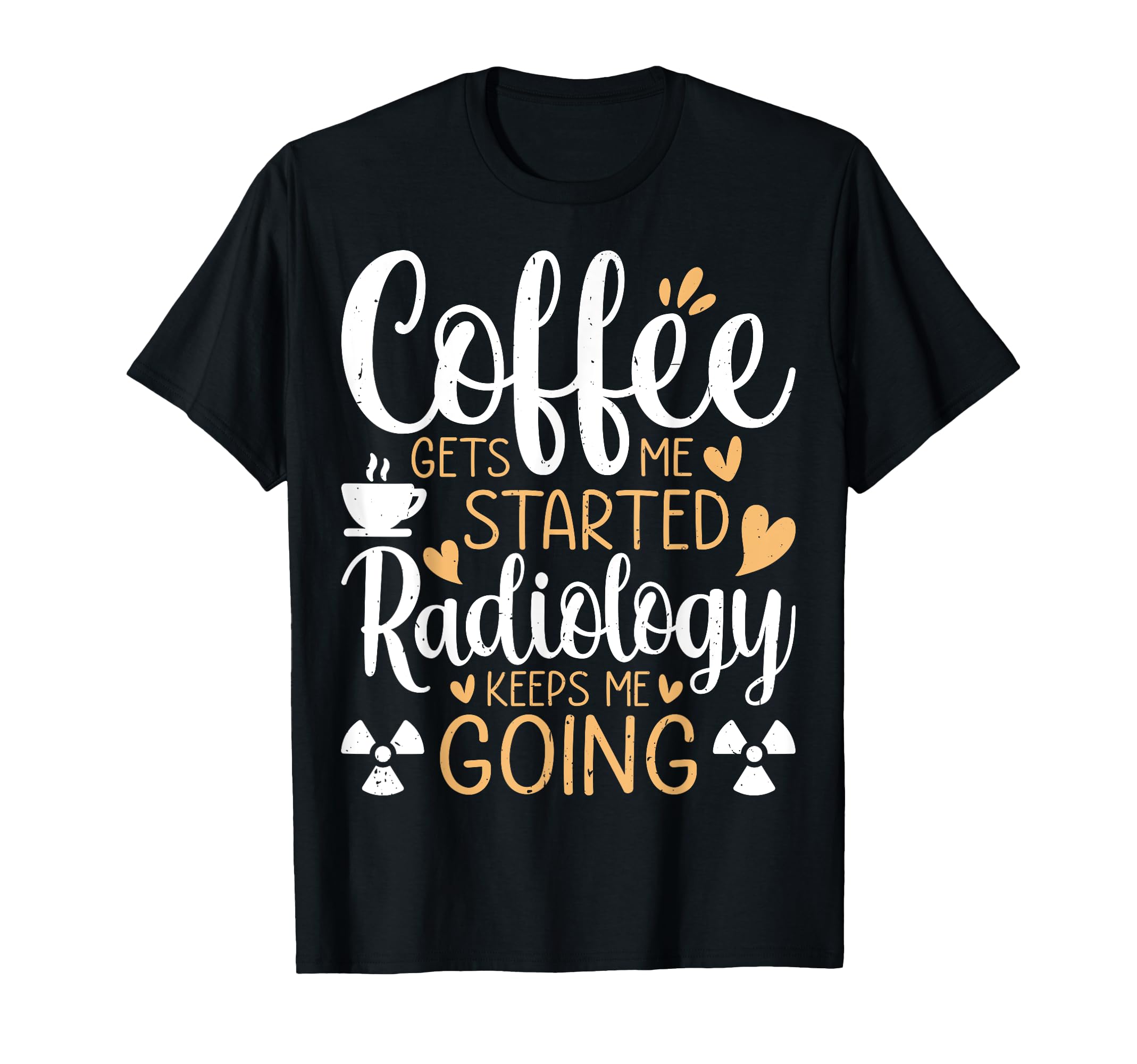 Coffee Gets Me Started Radiology T-Shirt - Casual Everyday Wear Unisex - T-Shirt, Sweatshirt, Hoodie