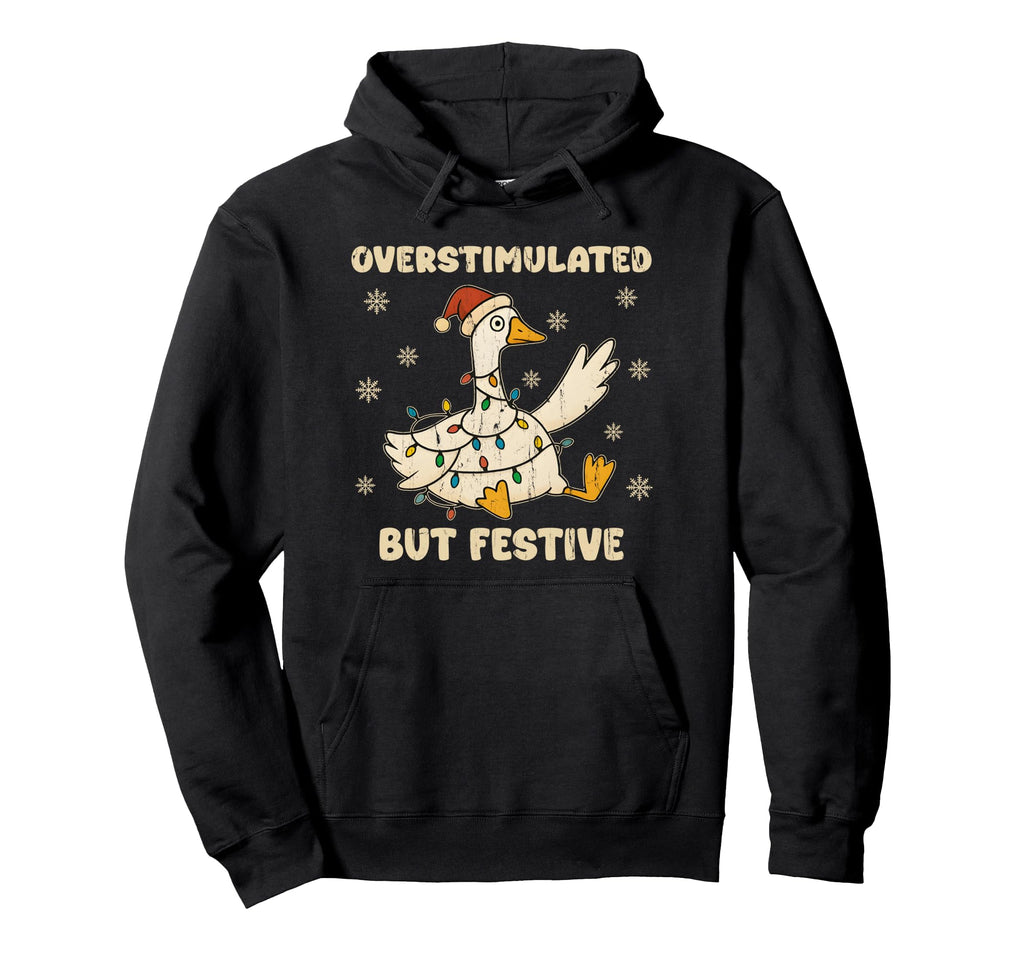 Overstimulated But Festive Goose Hoodie - Unique Graphic Men Women - T-Shirt, Sweatshirt, Hoodie