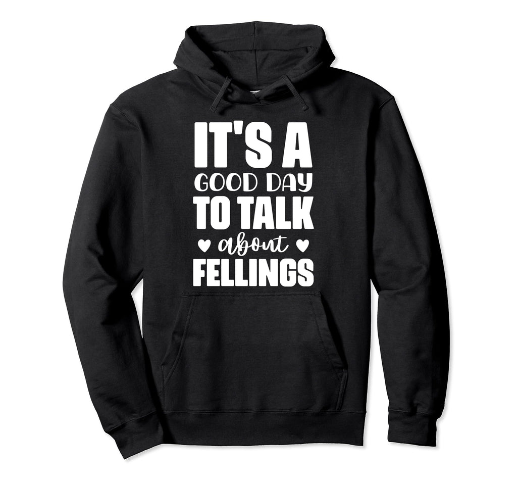 Its Good Day To Talk About Feelings Funny Hoodie - Custom Art Print Unisex - T-Shirt, Sweatshirt, Hoodie