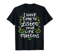 I Have Time To Listen Your Life Matters T-Shirt - Unique Graphic Men Women - T-Shirt, Sweatshirt, Hoodie
