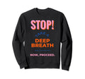 Stop Take Deep Breath Yeah You Sweatshirt - Novelty Apparel Men Women - T-Shirt, Sweatshirt, Hoodie