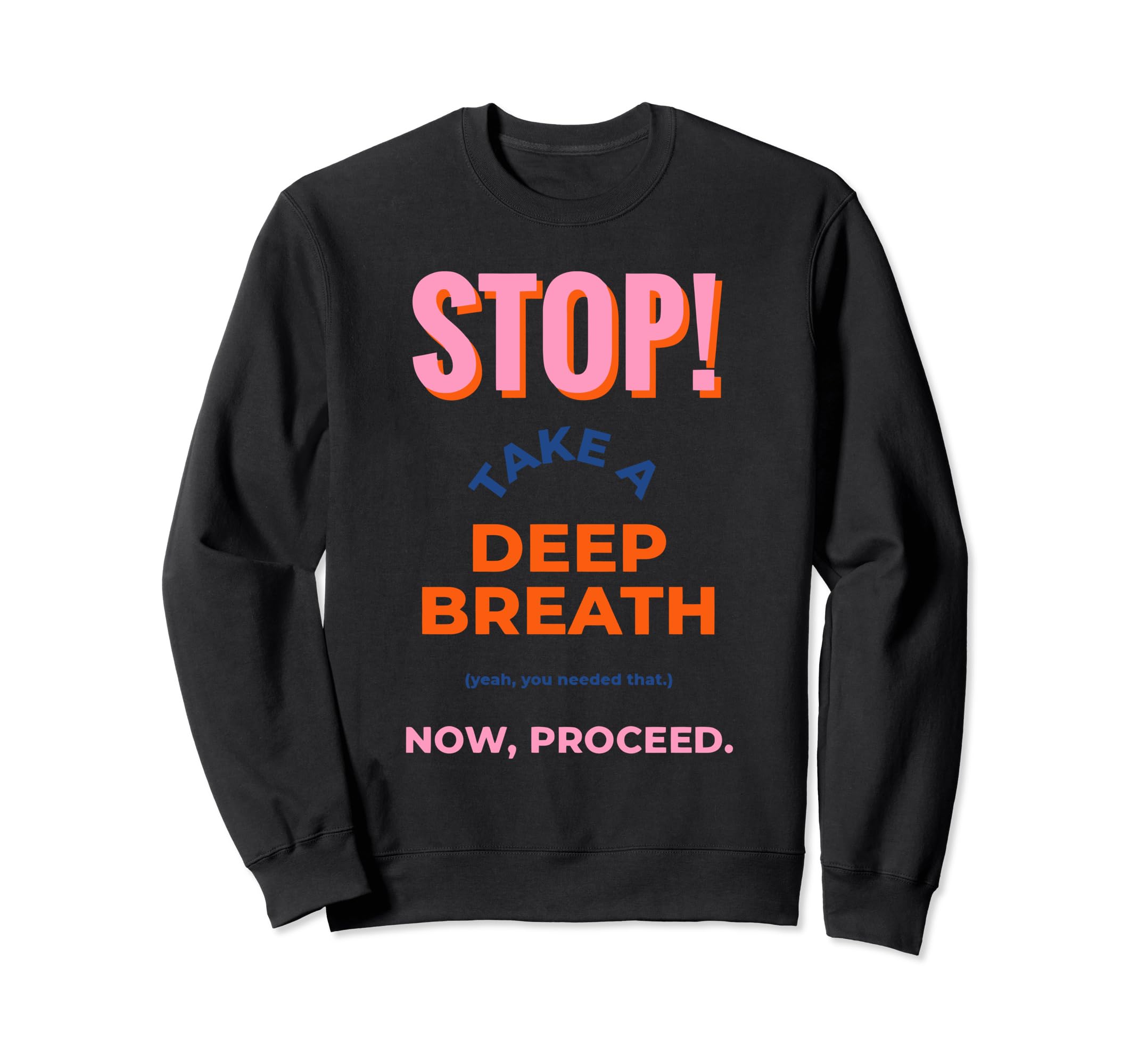 Stop Take Deep Breath Yeah You Sweatshirt - Novelty Apparel Men Women - T-Shirt, Sweatshirt, Hoodie
