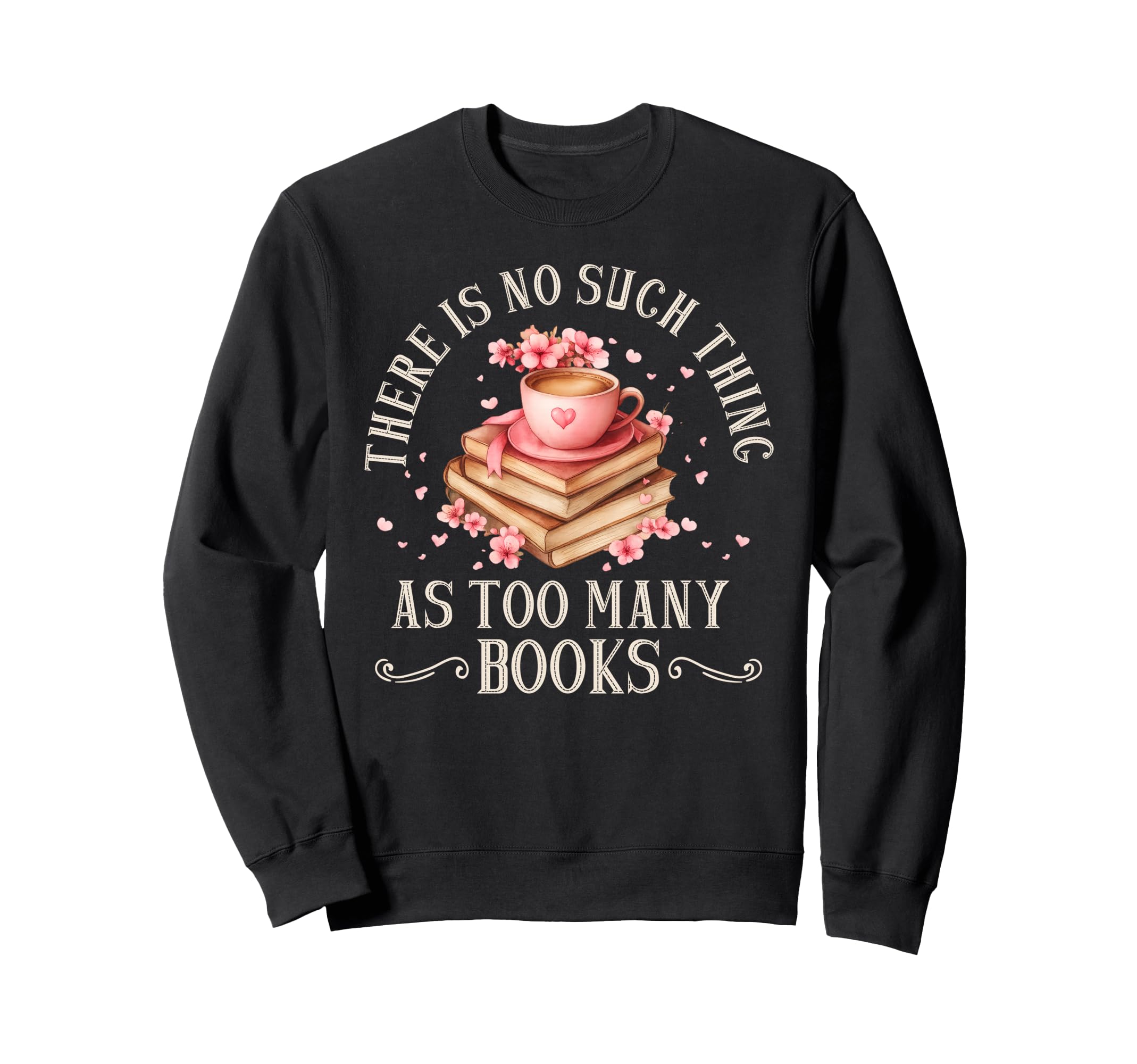 No Such Thing As Too Many Books Sweatshirt - Trendy Graphic Men Women - T-Shirt, Sweatshirt, Hoodie