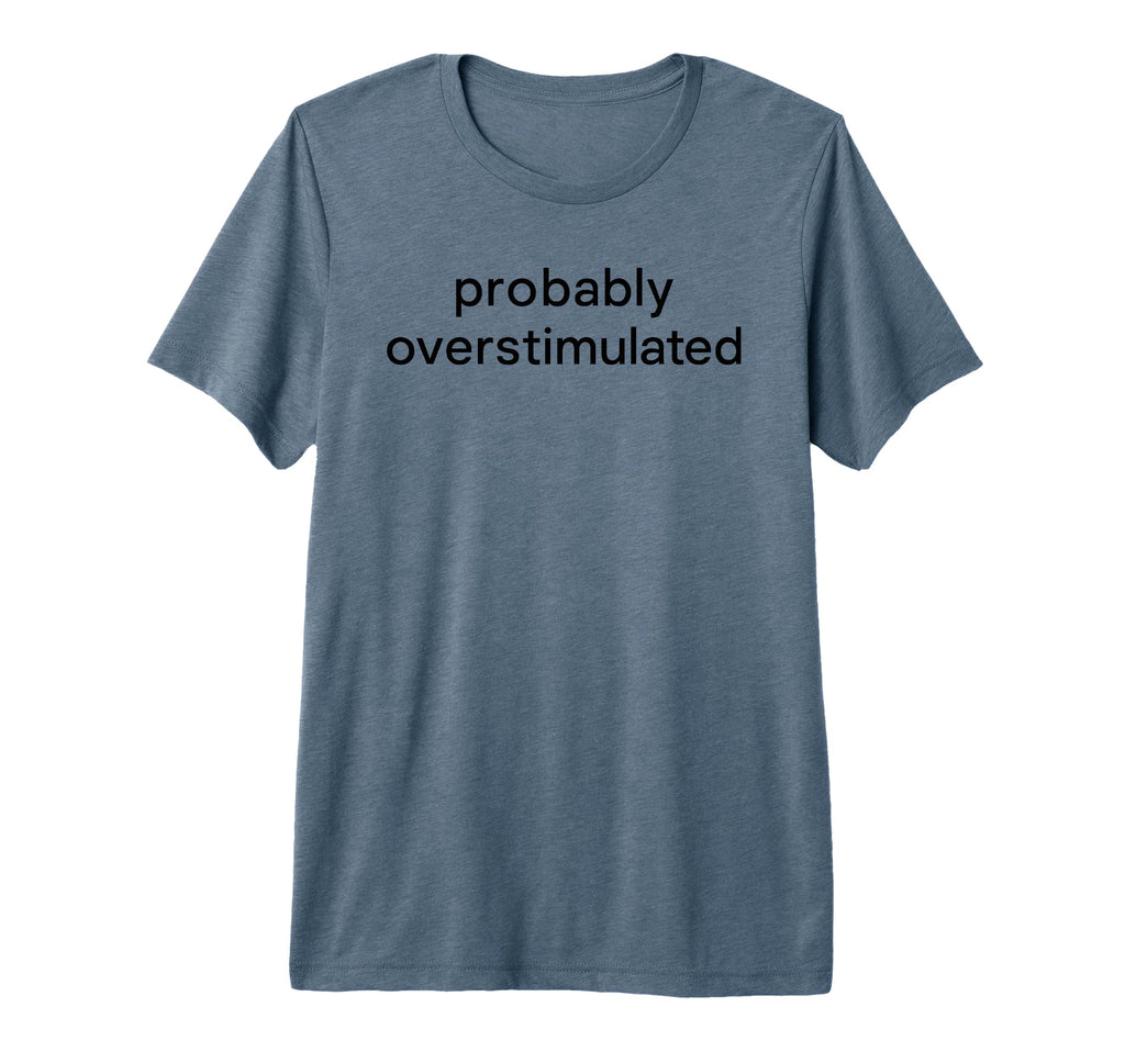 Probably Overstimulated Bold Simple T-Shirt - Graphic Print for Adults - T-Shirt, Sweatshirt, Hoodie
