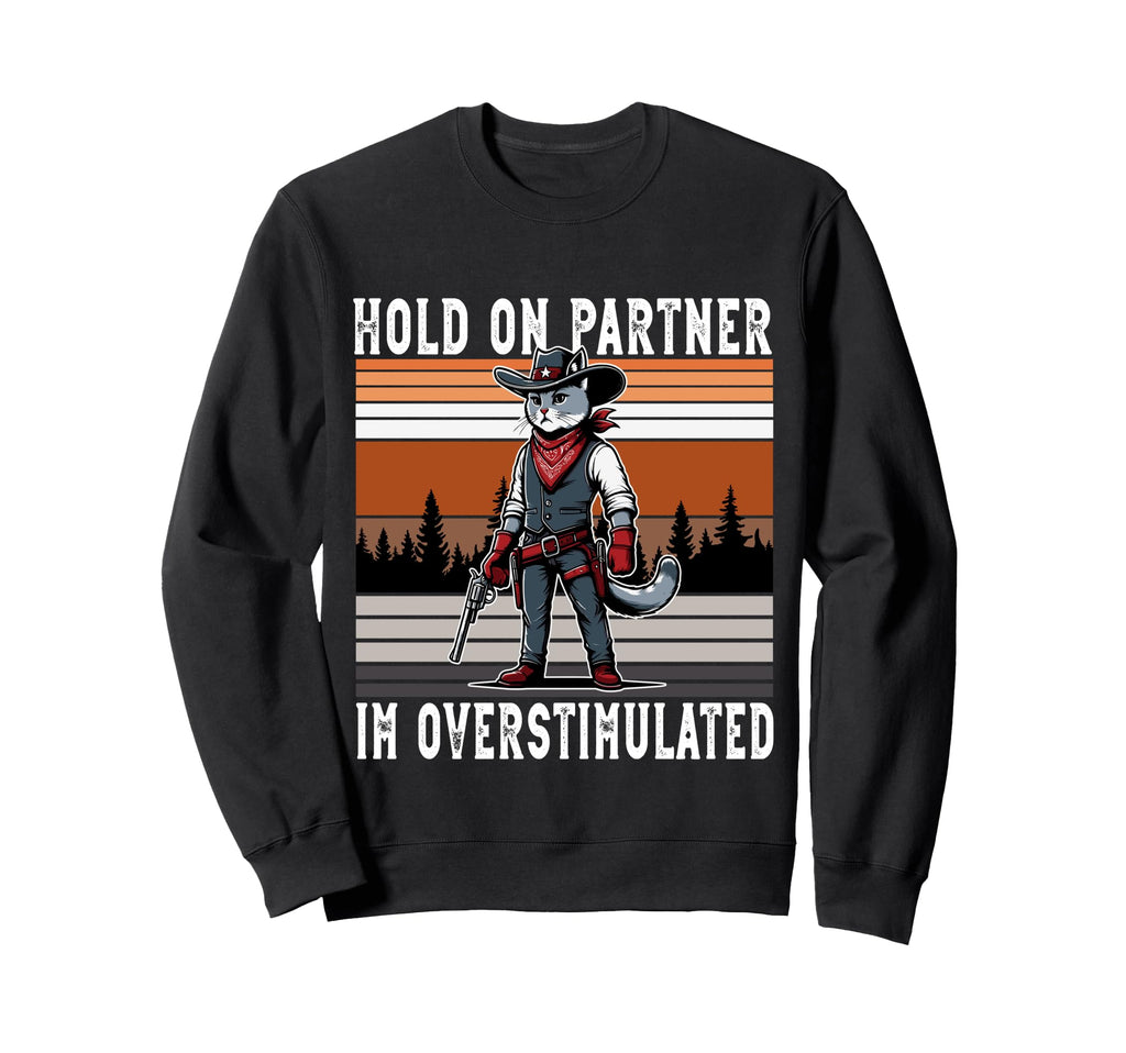 Hold Partner Im Overstimulated Sweatshirt - Graphic Print for Adults - T-Shirt, Sweatshirt, Hoodie