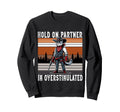 Hold Partner Im Overstimulated Sweatshirt - Graphic Print for Adults - T-Shirt, Sweatshirt, Hoodie